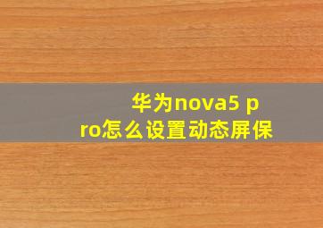 华为nova5 pro怎么设置动态屏保